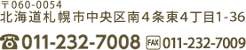 〒060-0054　北海道札幌市中央区南４条東４丁目１-３６　【TEL】011-232-7008　【FAX】011-232-7009